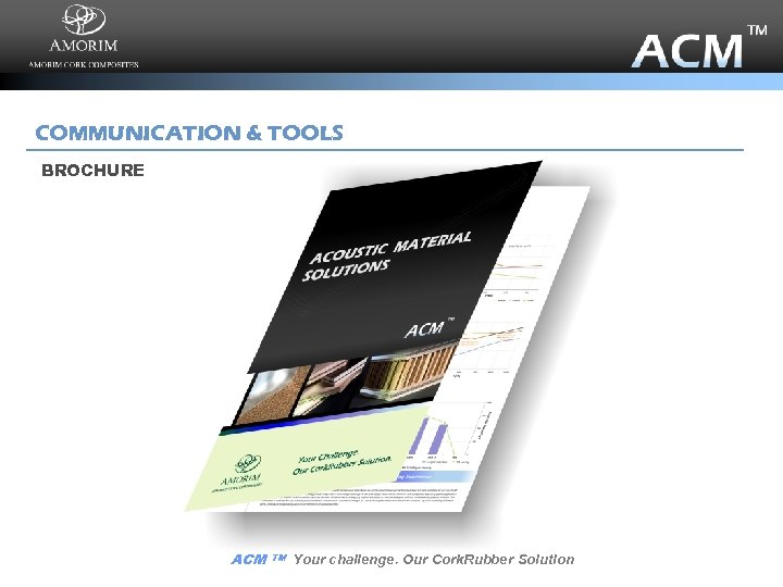 COMMUNICATION & TOOLS BROCHURE ACM TM Your challenge. Our Cork. Rubber Solution 