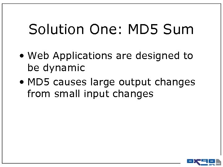Solution One: MD 5 Sum • Web Applications are designed to be dynamic •