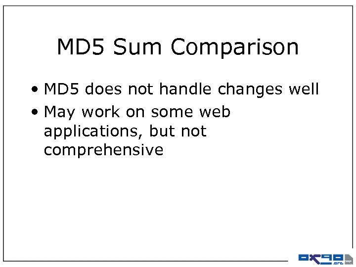 MD 5 Sum Comparison • MD 5 does not handle changes well • May