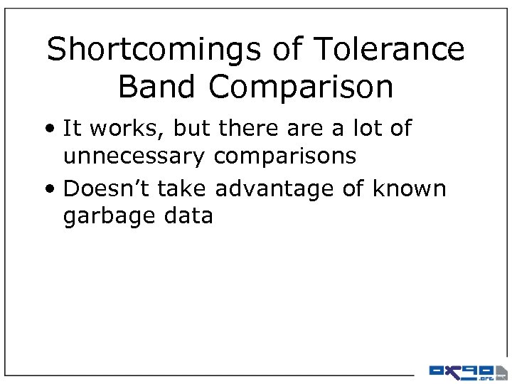 Shortcomings of Tolerance Band Comparison • It works, but there a lot of unnecessary