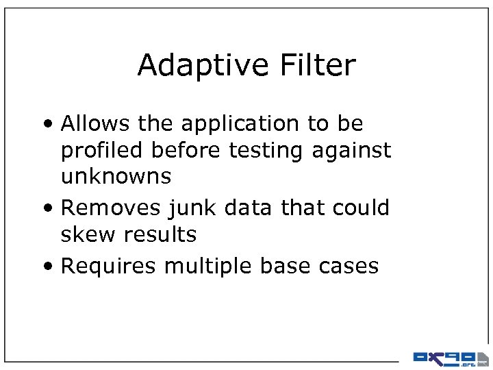 Adaptive Filter • Allows the application to be profiled before testing against unknowns •