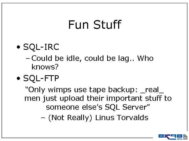 Fun Stuff • SQL-IRC – Could be idle, could be lag. . Who knows?