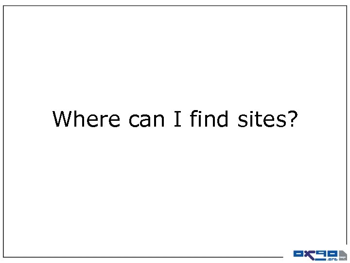 Where can I find sites? 