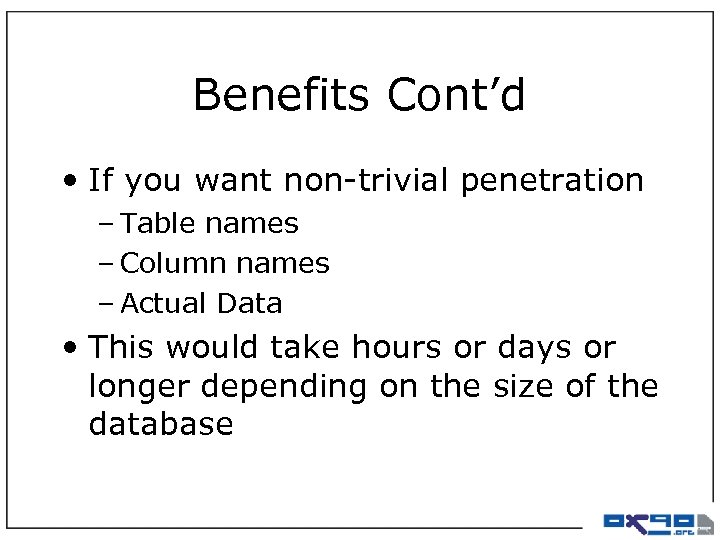 Benefits Cont’d • If you want non-trivial penetration – Table names – Column names