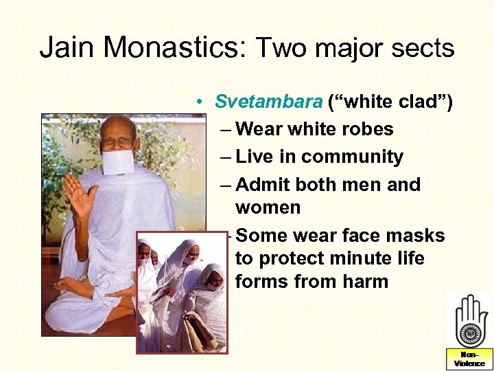 Jain Monastics: Two major sects • Svetambara (“white clad”) – Wear white robes –