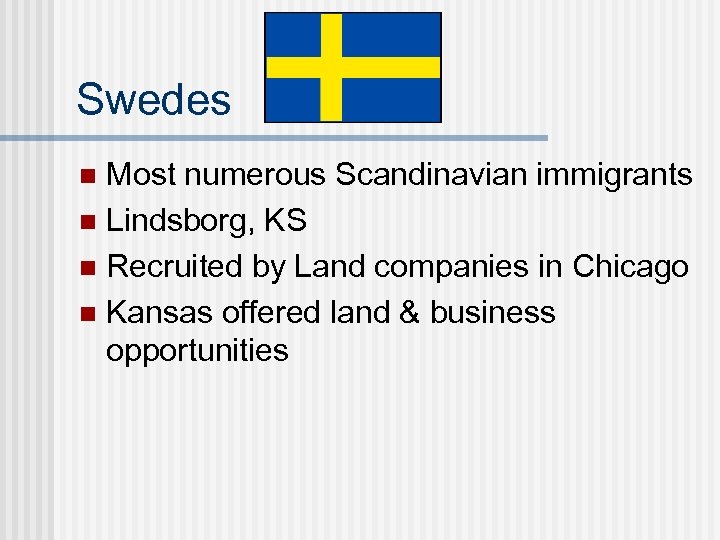 Swedes Most numerous Scandinavian immigrants n Lindsborg, KS n Recruited by Land companies in