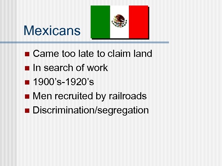 Mexicans Came too late to claim land n In search of work n 1900’s-1920’s