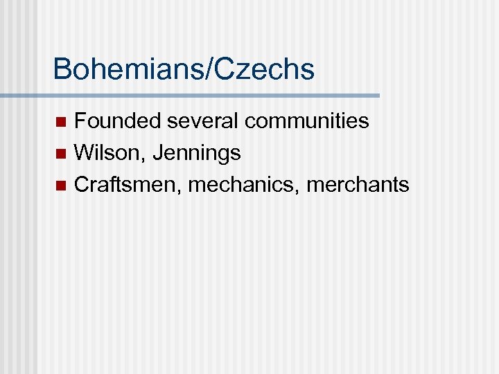 Bohemians/Czechs Founded several communities n Wilson, Jennings n Craftsmen, mechanics, merchants n 