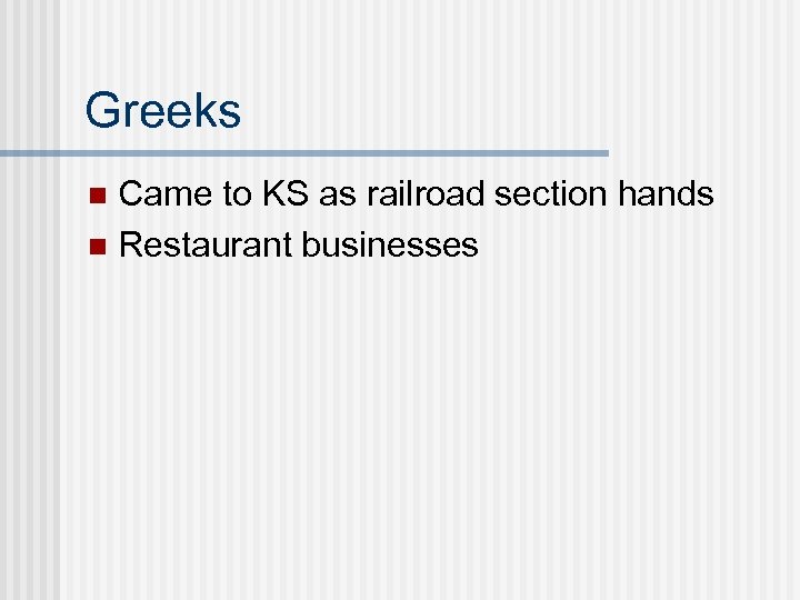 Greeks Came to KS as railroad section hands n Restaurant businesses n 