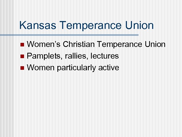 Kansas Temperance Union Women’s Christian Temperance Union n Pamplets, rallies, lectures n Women particularly