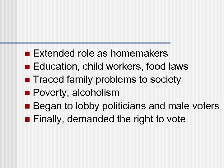Extended role as homemakers n Education, child workers, food laws n Traced family problems