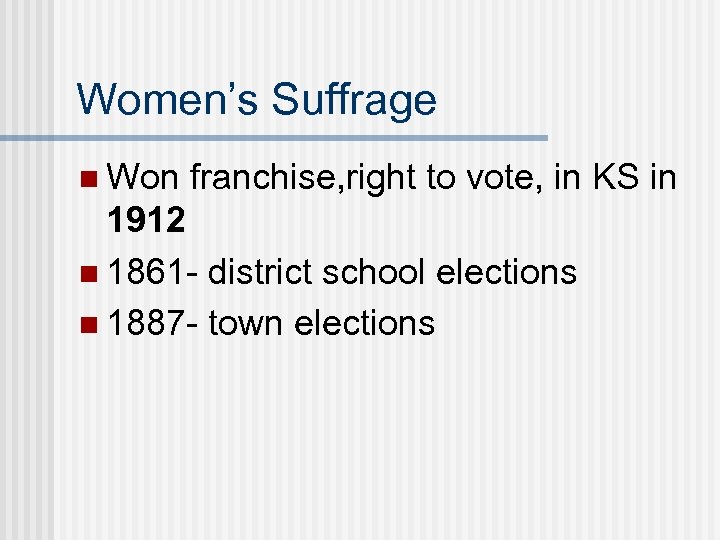 Women’s Suffrage n Won franchise, right to vote, in KS in 1912 n 1861