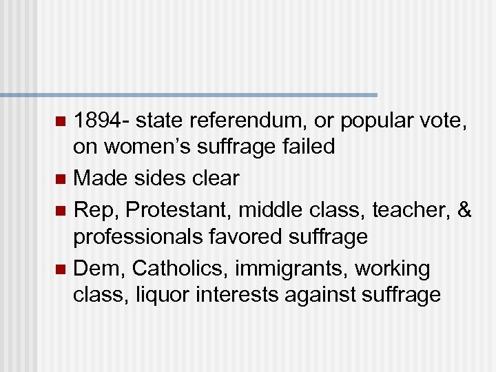 1894 - state referendum, or popular vote, on women’s suffrage failed n Made sides