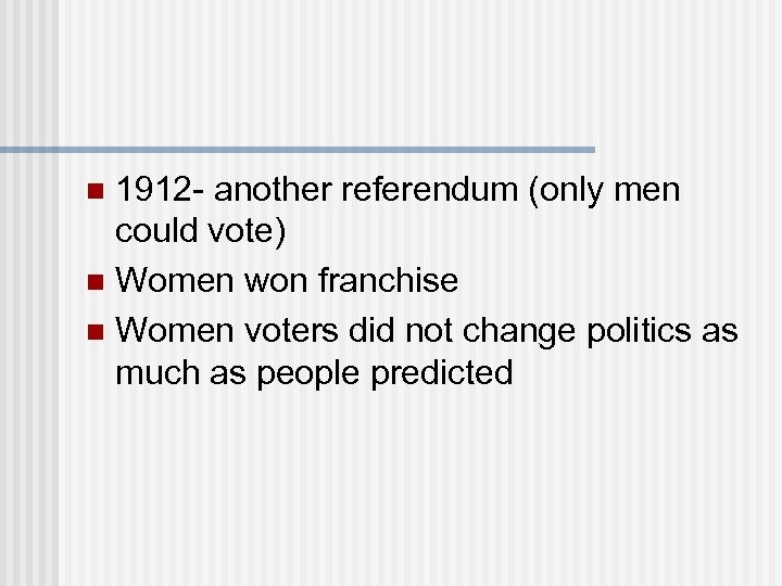 1912 - another referendum (only men could vote) n Women won franchise n Women