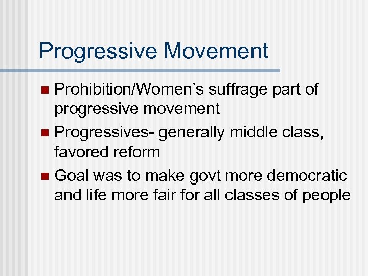 Progressive Movement Prohibition/Women’s suffrage part of progressive movement n Progressives- generally middle class, favored
