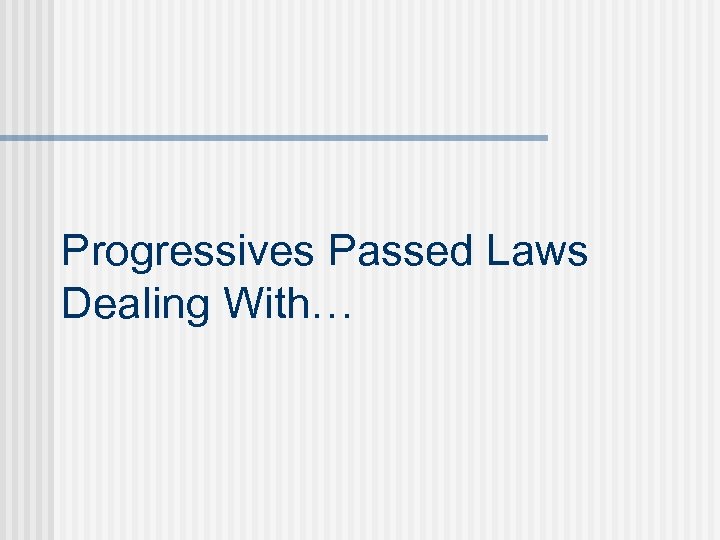 Progressives Passed Laws Dealing With… 