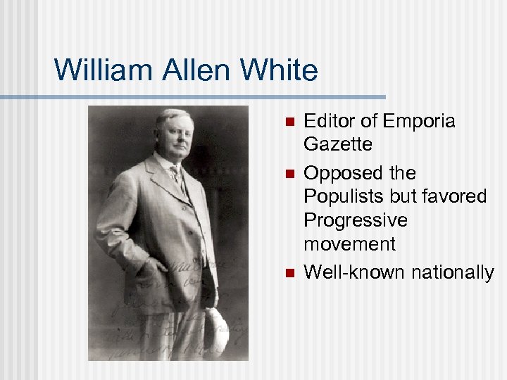William Allen White n n n Editor of Emporia Gazette Opposed the Populists but