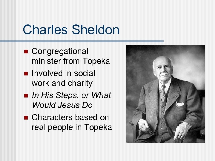 Charles Sheldon n n Congregational minister from Topeka Involved in social work and charity