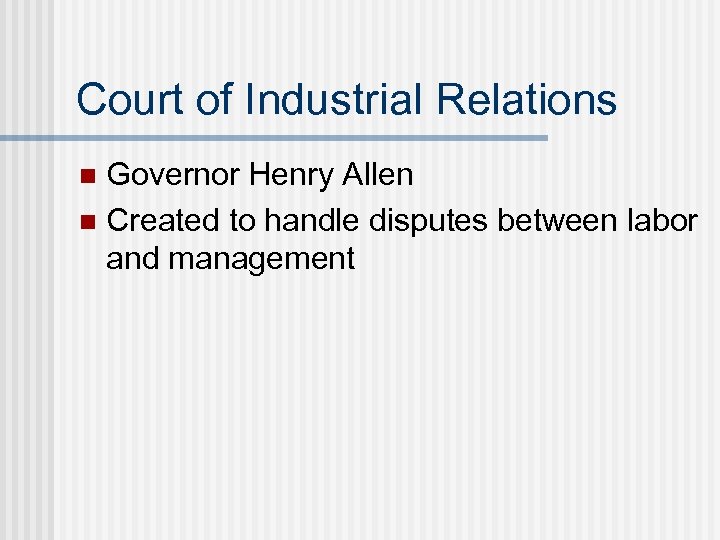 Court of Industrial Relations Governor Henry Allen n Created to handle disputes between labor