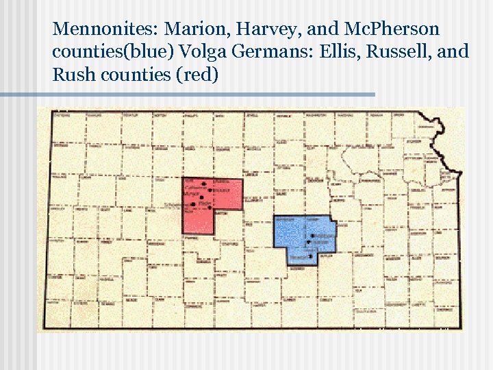 Mennonites: Marion, Harvey, and Mc. Pherson counties(blue) Volga Germans: Ellis, Russell, and Rush counties