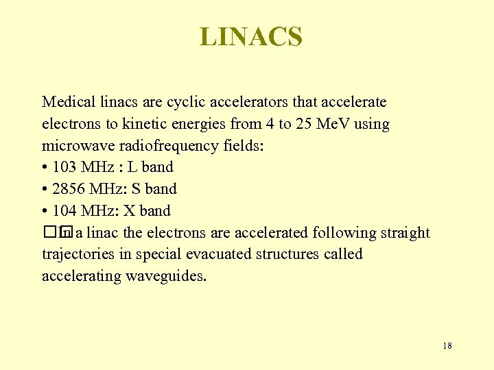 LINACS Medical linacs are cyclic accelerators that accelerate electrons to kinetic energies from 4