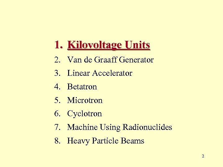 1. Kilovoltage Units 2. Van de Graaff Generator 3. Linear Accelerator 4. Betatron 5.
