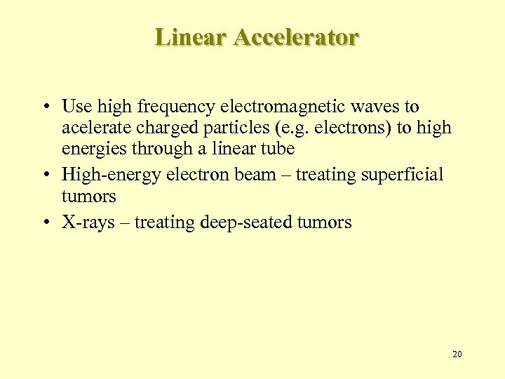 Linear Accelerator • Use high frequency electromagnetic waves to acelerate charged particles (e. g.