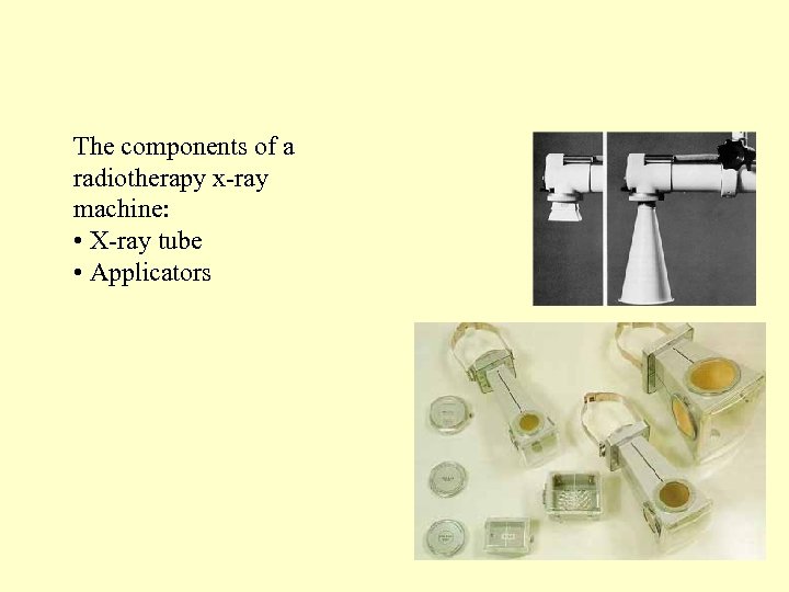 The components of a radiotherapy x-ray machine: • X-ray tube • Applicators 4 