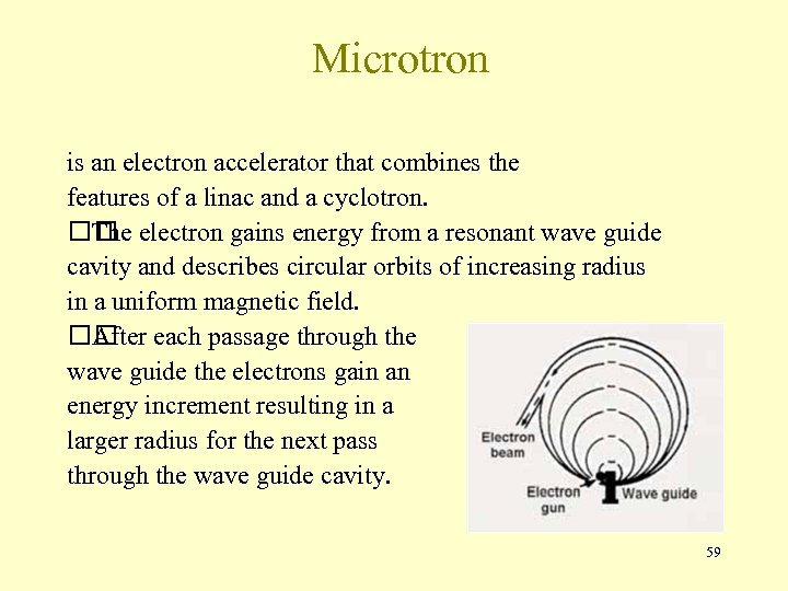 Microtron is an electron accelerator that combines the features of a linac and a