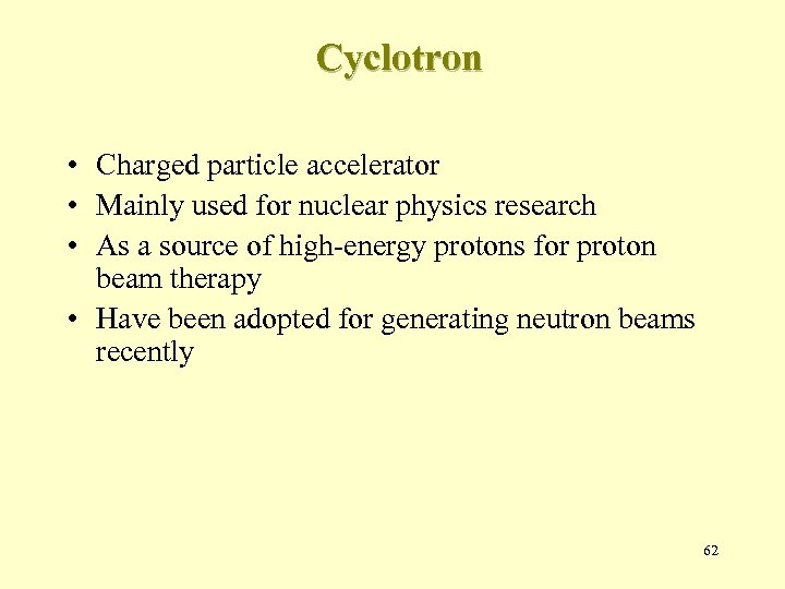 Cyclotron • Charged particle accelerator • Mainly used for nuclear physics research • As