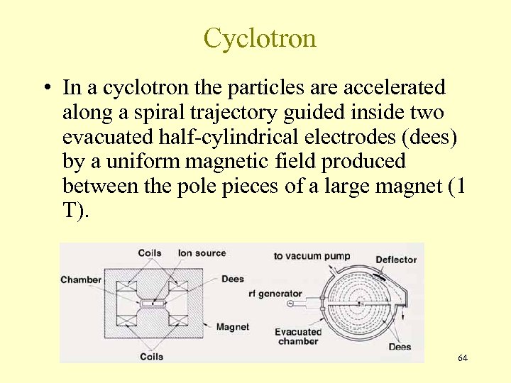 Cyclotron • In a cyclotron the particles are accelerated along a spiral trajectory guided