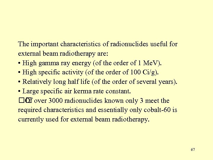 The important characteristics of radionuclides useful for external beam radiotherapy are: • High gamma