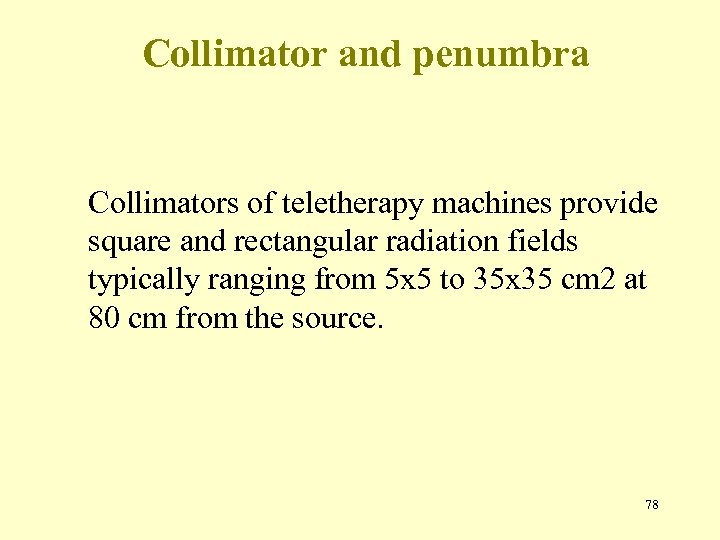 Collimator and penumbra Collimators of teletherapy machines provide square and rectangular radiation fields typically