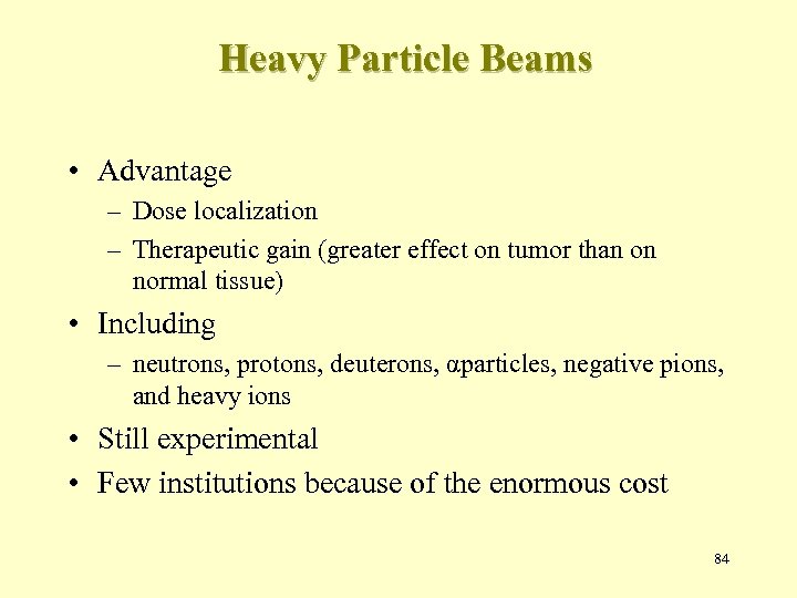 Heavy Particle Beams • Advantage – Dose localization – Therapeutic gain (greater effect on