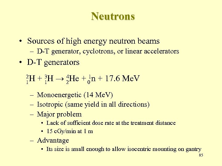 Neutrons • Sources of high energy neutron beams – D-T generator, cyclotrons, or linear