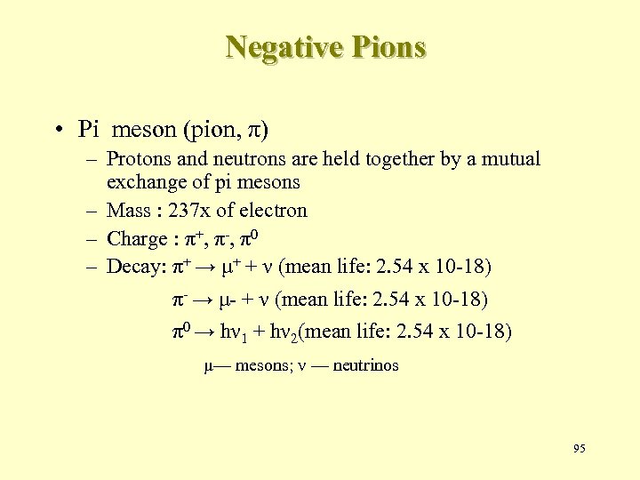 Negative Pions • Pi meson (pion, π) – Protons and neutrons are held together