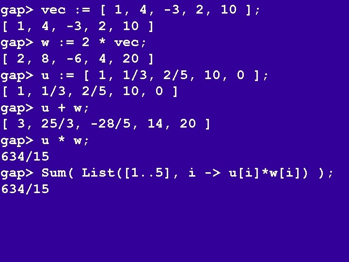 gap> vec : = [ 1, 4, -3, 2, 10 ]; [ 1, 4,