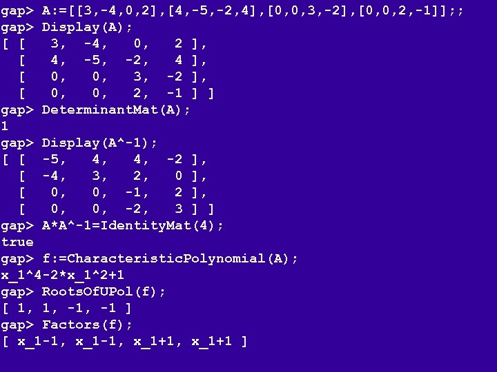 gap> A: =[[3, -4, 0, 2], [4, -5, -2, 4], [0, 0, 3, -2],