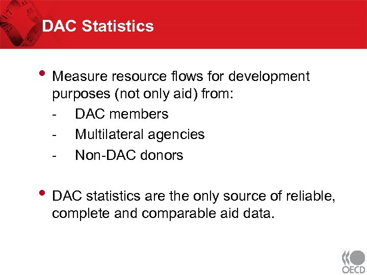 DAC Statistics • Measure resource flows for development purposes (not only aid) from: -