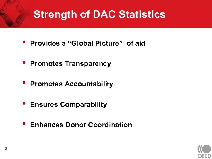 Strength of DAC Statistics • • Promotes Transparency • Promotes Accountability • Ensures Comparability