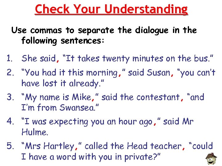 Check Your Understanding Use commas to separate the dialogue in the following sentences: 1.