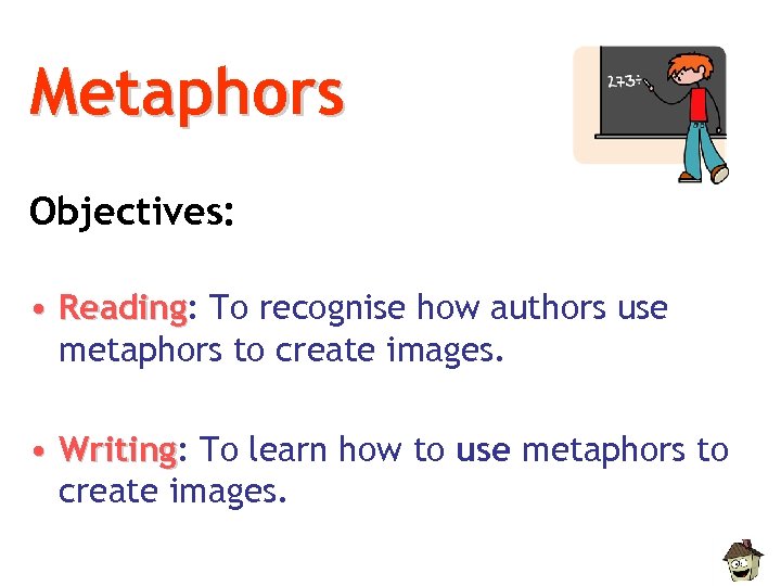 Metaphors Objectives: • Reading: To recognise how authors use Reading metaphors to create images.