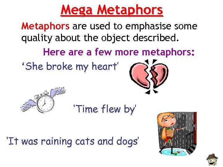 Mega Metaphors are used to emphasise some quality about the object described. Here a