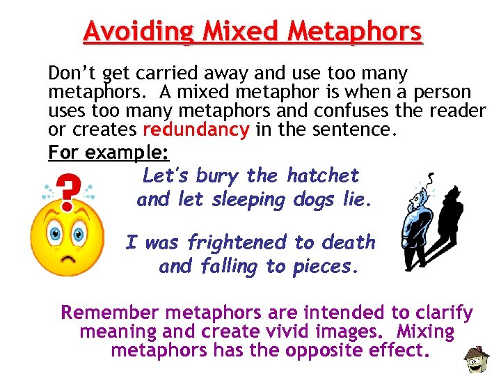 Avoiding Mixed Metaphors Don’t get carried away and use too many metaphors. A mixed