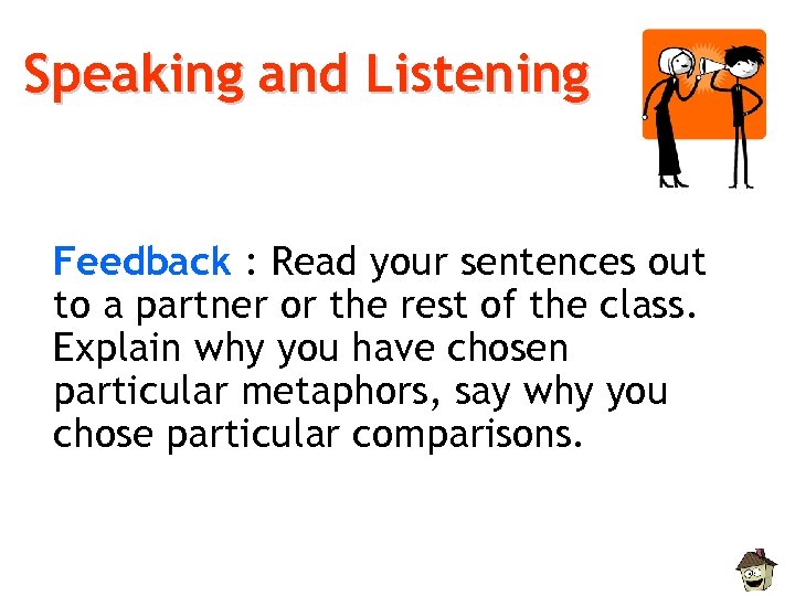 Speaking and Listening Feedback : Read your sentences out to a partner or the