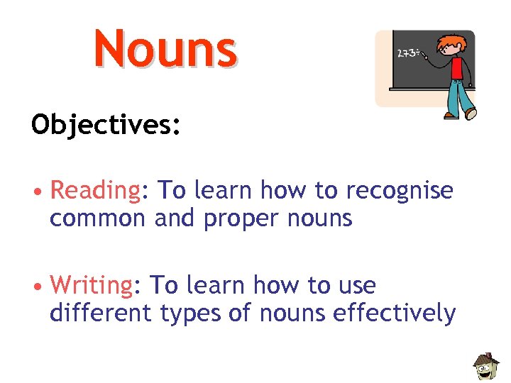 Nouns Objectives: • Reading: To learn how to recognise common and proper nouns •