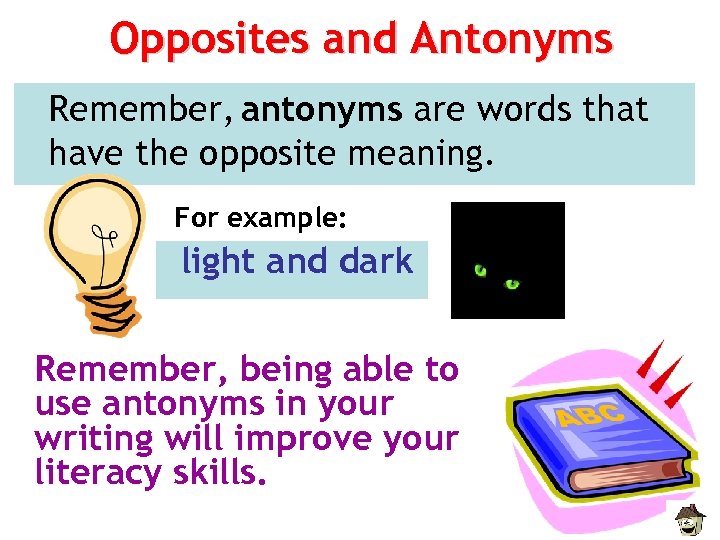 Opposites and Antonyms Remember, antonyms are words that have the opposite meaning. For example: