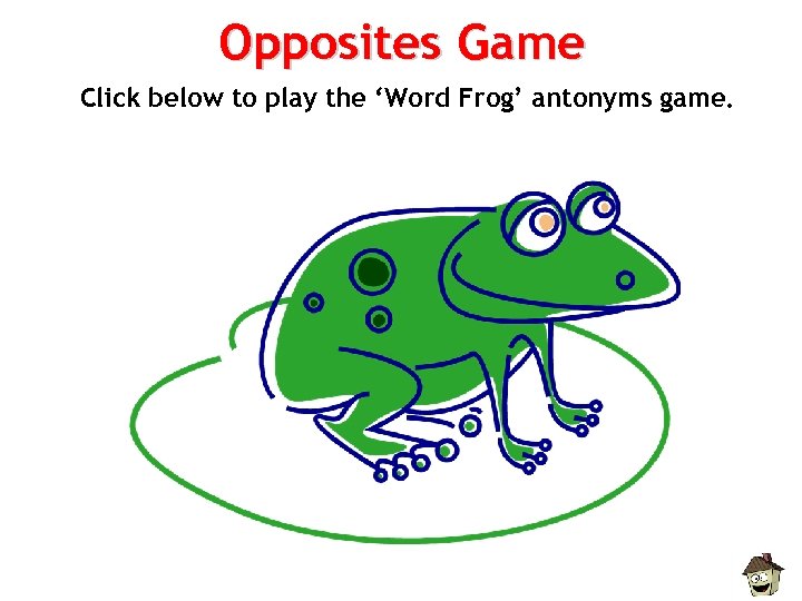 Opposites Game Click below to play the ‘Word Frog’ antonyms game. 