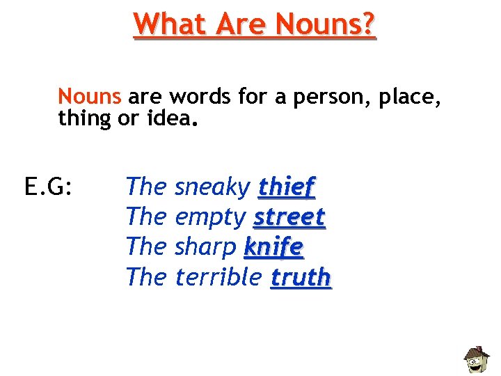 What Are Nouns? Nouns are words for a person, place, thing or idea. E.