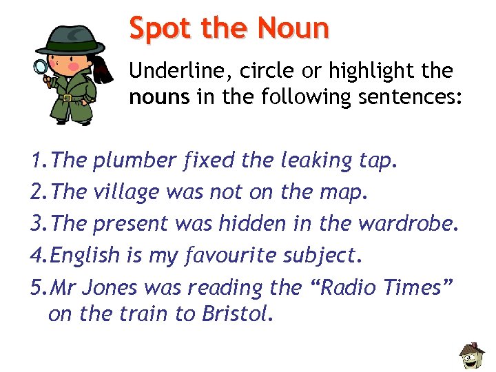 Spot the Noun Underline, circle or highlight the nouns in the following sentences: 1.